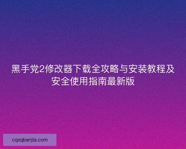 黑手党2修改器下载全攻略与安装教程及安全使用指南最新版 黑手党2修改器下载全攻略与安装教程及安全使用指南最新版